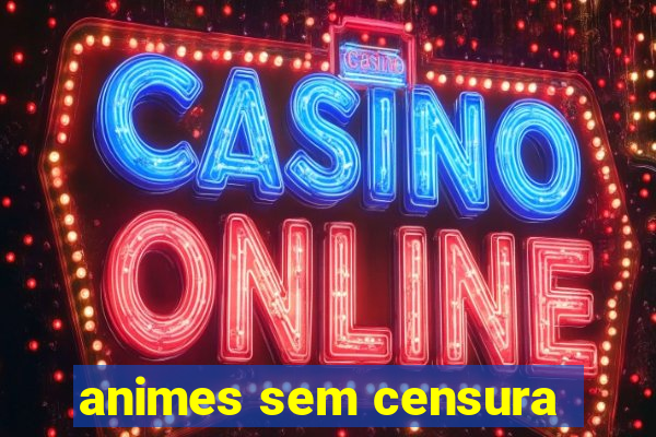 animes sem censura